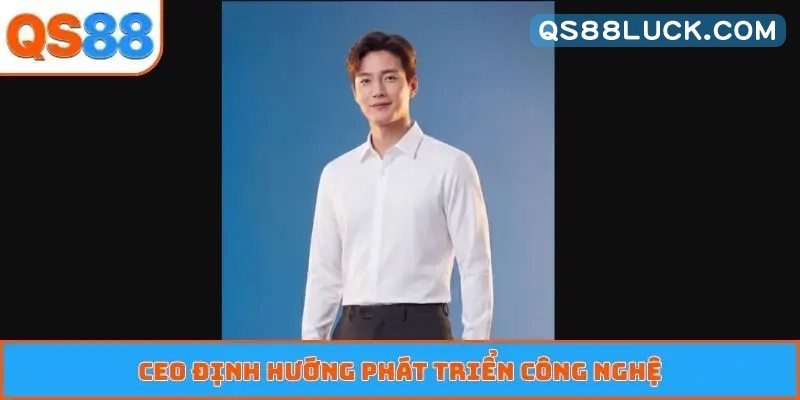 CEO định hướng phát triển công nghệ