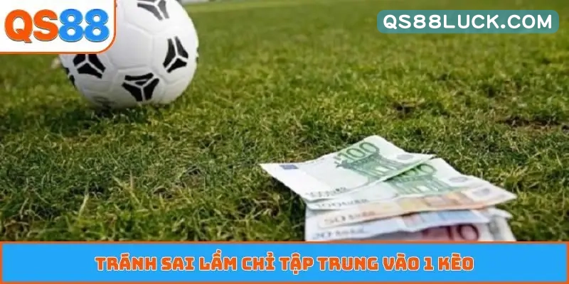 Tránh sai lầm chỉ tập trung vào 1 kèo