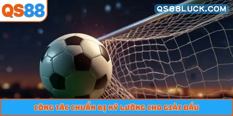 Công tác chuẩn bị kỹ lưỡng cho giải đấu