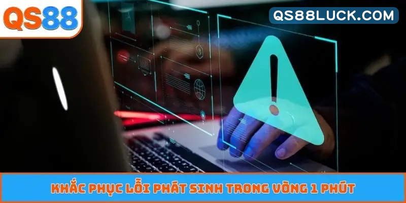 Khắc phục lỗi phát sinh trong vòng 1 phút